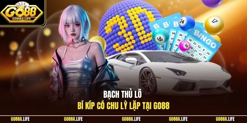 Bạch thủ lô bí kíp có chu lỳ lặp tại Go88